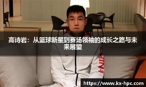 高诗岩：从篮球新星到赛场领袖的成长之路与未来展望