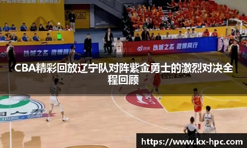 CBA精彩回放辽宁队对阵紫金勇士的激烈对决全程回顾